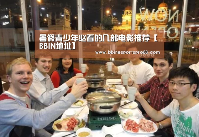 暑假青少年必看的几部电影推荐【BBIN地址】(图1) BBIN娱乐