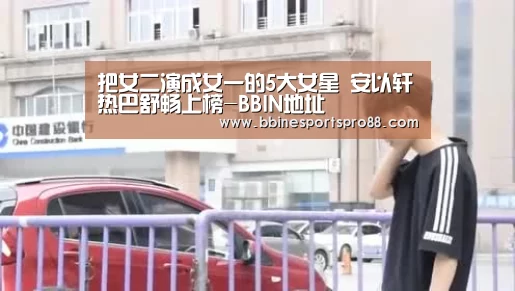 把女二演成女一的5大女星 安以轩热巴舒畅上榜-BBIN地址(图2) BBIN平台